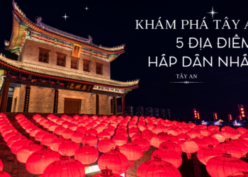 Khám phá Tây An – 5 điểm đến hấp dẫn nhất